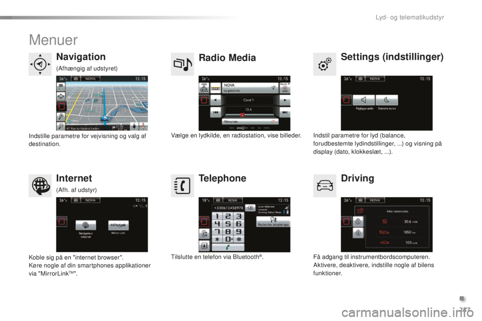 CITROEN C5 2016  InstruktionsbØger (in Danish) 257
C5_da_Chap11b_sMEgplus_ed01-2015
Menuer
Settings (indstillinger)
Radio Media
Navigation
Driving
Internet Telephone
Indstil parametre for lyd (balance, 
forudbestemte lydindstillinger, ...) og visn
