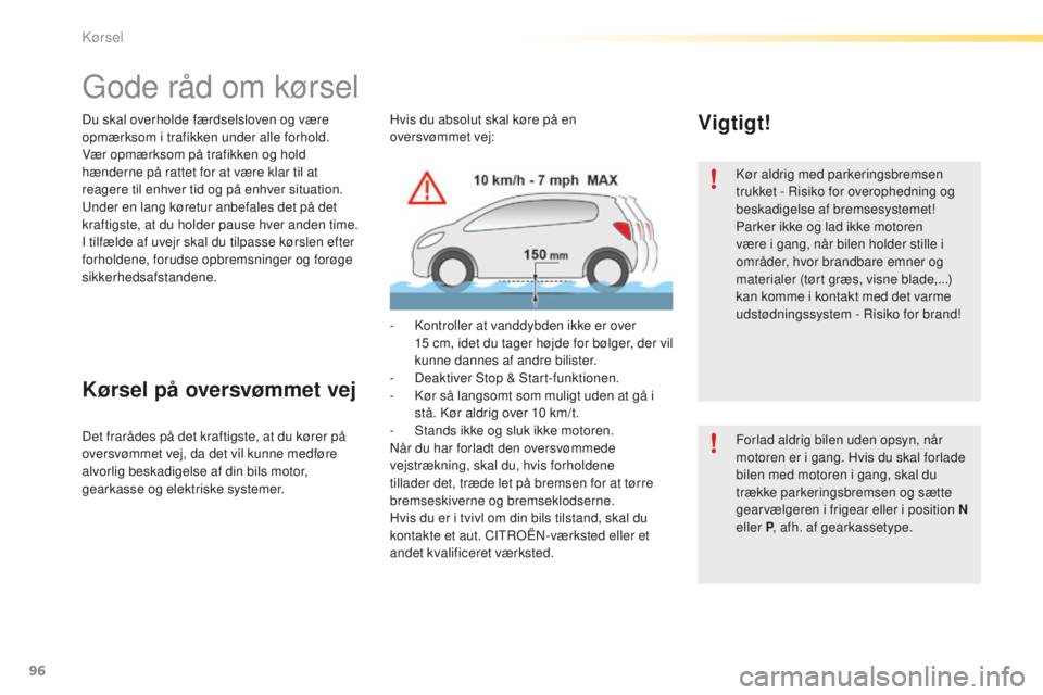 CITROEN C5 2016  InstruktionsbØger (in Danish) 96
C5_da_Chap04_conduite_ed01-2015
Du skal overholde færdselsloven og være 
opmærksom i trafikken under alle forhold.
Vær opmærksom på trafikken og hold 
hænderne på rattet for at være klar t
