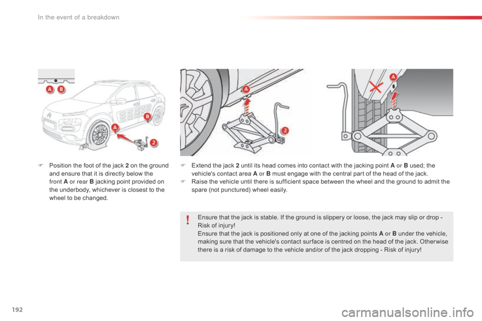 Citroen C4 CACTUS RHD 2015 1.G Owners Manual 192
F Position the f oot o f t he j ack 2 o n t he g round an
d e nsure t hat i t i s d irectly b elow t he fr
ont
A
or rear B
j
acking
p
oint
p
rovided
o
n
th
e
Citroen C4 CACTUS RHD 2015 1.G Owners Manual 192
F Position the f oot o f t he j ack 2 o n t he g round an
d e nsure t hat i t i s d irectly b elow t he fr
ont
A
or rear B
j
acking
p
oint
p
rovided
o
n
th
e