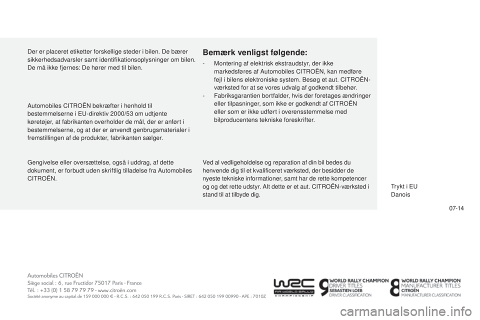 CITROEN C5 2015  InstruktionsbØger (in Danish) 07-14
C5_da_Chap13_couv-fin_ed01-2014
gengivelse eller oversættelse, også i uddrag, af dette 
dokument, er forbudt uden skriftlig tilladelse fra Automobiles 
CItro
Ën.
Bemærk venligst følgende:
-