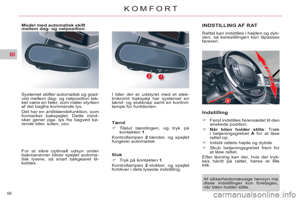CITROEN C5 2014  InstruktionsbØger (in Danish) III
66 
KOMFORT
  Af sikkerhedsmæssige hensyn må 
disse indstillinger kun foretages, 
når bilen holder stille.  
INDSTILLING AF RAT
 
Rattet kan indstilles i højden og dyb-
den, så kørestillinge