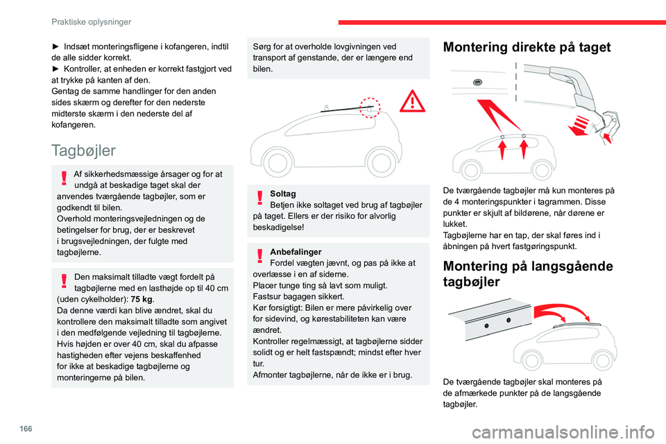 CITROEN C5 AIRCROSS 2022  InstruktionsbØger (in Danish) 166
Praktiske oplysninger
► Indsæt monteringsfligene i kofangeren, indtil 
de alle sidder korrekt.
►
 
Kontroller
 , at enheden er korrekt fastgjort ved 
at trykke på kanten af den.
Gentag de sa