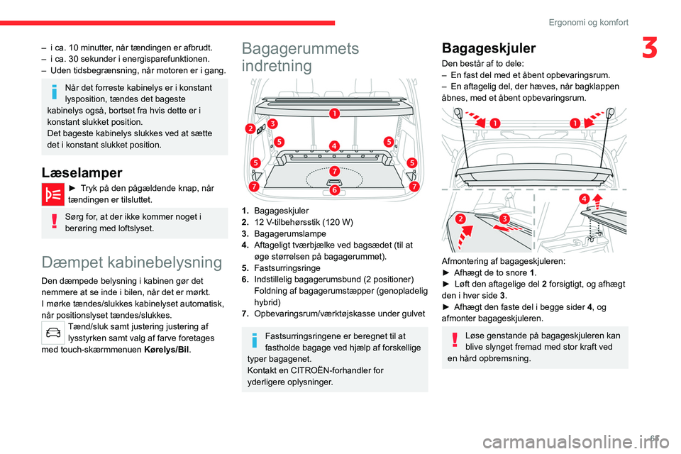 CITROEN C5 AIRCROSS 2022 InstruktionsbØger (in Danish) 63
Ergonomi og komfort
3– i ca. 10 minutter, når tændingen er afbrudt.
– i ca. 30 sekunder i energisparefunktionen.
–
Uden tidsbegrænsning, når motoren er i gang.
Når det forreste kabine CITROEN C5 AIRCROSS 2022 InstruktionsbØger (in Danish) 63
Ergonomi og komfort
3– i ca. 10 minutter, når tændingen er afbrudt.
– i ca. 30 sekunder i energisparefunktionen.
–
Uden tidsbegrænsning, når motoren er i gang.
Når det forreste kabine