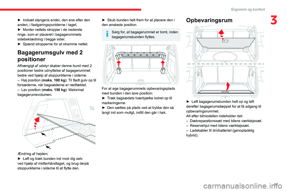 CITROEN C5 AIRCROSS 2022 InstruktionsbØger (in Danish) 65
Ergonomi og komfort
3► Indsæt stangens ender, den ene efter den
anden, i fastgøringspunkterne i taget.
►
Monter nettets stropper i de nederste
ringe, som er placeret i bagagerummets
side CITROEN C5 AIRCROSS 2022 InstruktionsbØger (in Danish) 65
Ergonomi og komfort
3► Indsæt stangens ender, den ene efter den
anden, i fastgøringspunkterne i taget.
►
Monter nettets stropper i de nederste
ringe, som er placeret i bagagerummets
side