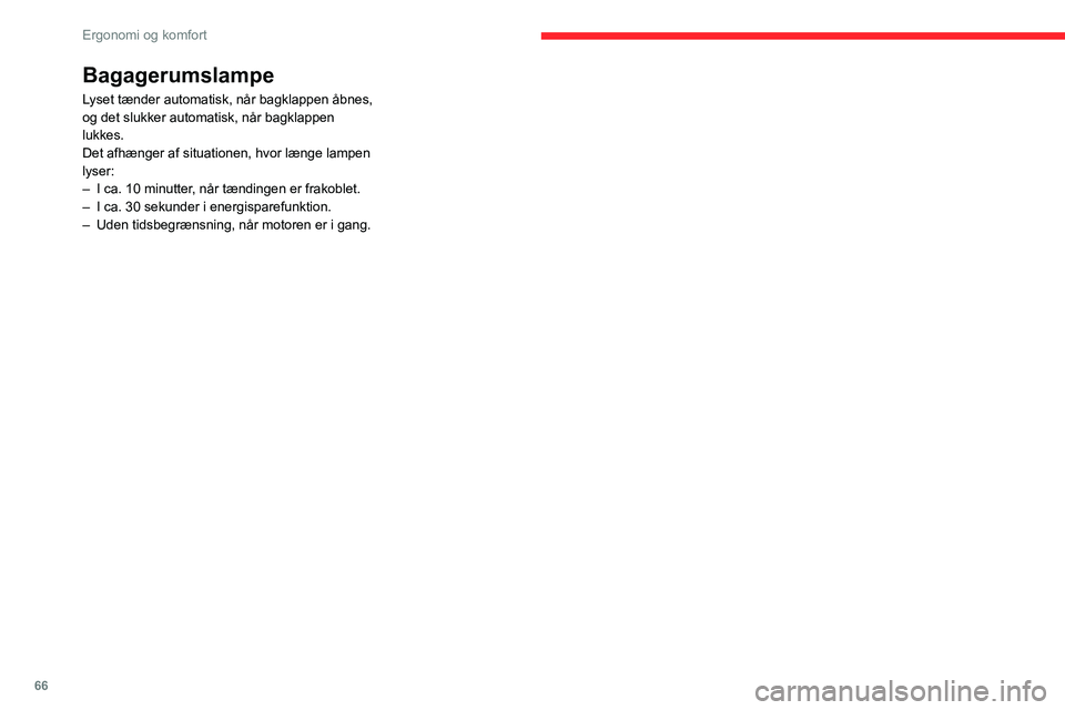 CITROEN C5 AIRCROSS 2022  InstruktionsbØger (in Danish) 66
Ergonomi og komfort
Bagagerumslampe
Lyset tænder automatisk, når bagklappen åbnes, 
og det slukker automatisk, når bagklappen 
lukkes.
Det afhænger af situationen, hvor længe lampen 
lyser:
