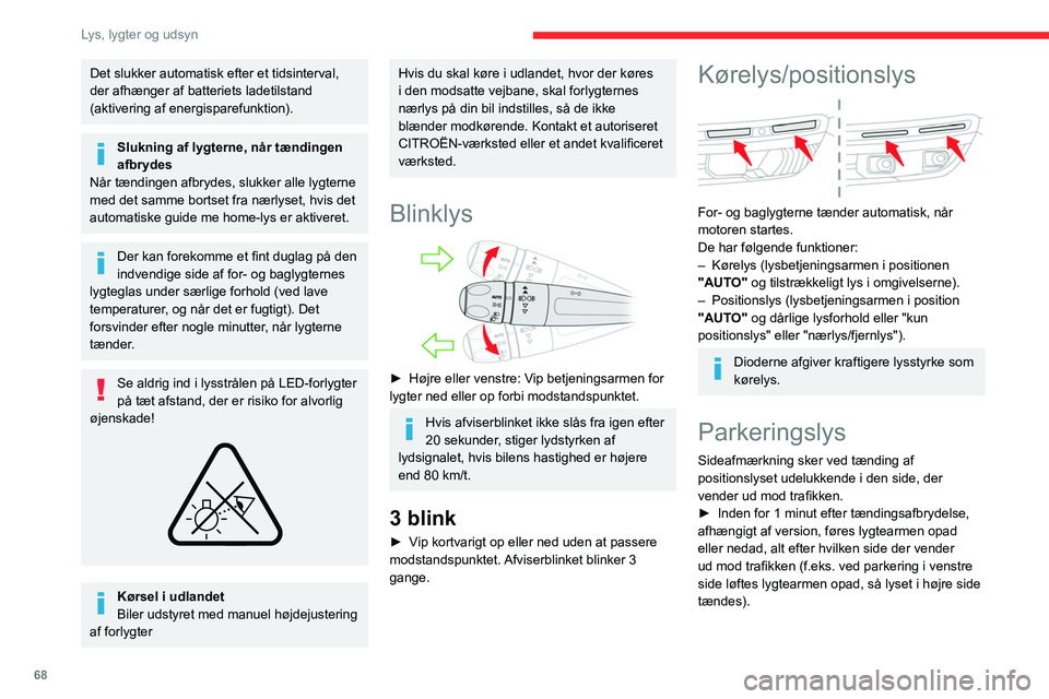CITROEN C5 AIRCROSS 2022 InstruktionsbØger (in Danish) 68
Lys, lygter og udsyn
Det bekræftes med et lydsignal, og
advarselslampen for det pågældende
afviserblink lyser i instrumentgruppen.
Sæt lyskontakten i midterposition for at slukke
parkeringsl CITROEN C5 AIRCROSS 2022 InstruktionsbØger (in Danish) 68
Lys, lygter og udsyn
Det bekræftes med et lydsignal, og
advarselslampen for det pågældende
afviserblink lyser i instrumentgruppen.
Sæt lyskontakten i midterposition for at slukke
parkeringsl