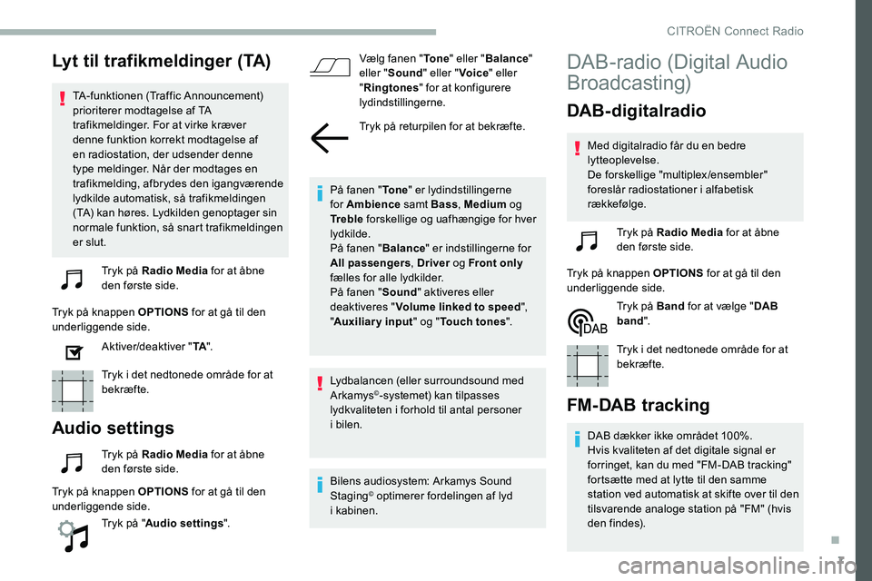 CITROEN C5 AIRCROSS 2020 InstruktionsbØger (in Danish) 7
Lyt til trafikmeldinger (TA)
TA-funktionen (Traffic Announcement)
prioriterer modtagelse af TA
trafikmeldinger. For at virke kræver
denne funktion korrekt modtagelse af
en radiostation, der uds CITROEN C5 AIRCROSS 2020 InstruktionsbØger (in Danish) 7
Lyt til trafikmeldinger (TA)
TA-funktionen (Traffic Announcement)
prioriterer modtagelse af TA
trafikmeldinger. For at virke kræver
denne funktion korrekt modtagelse af
en radiostation, der uds