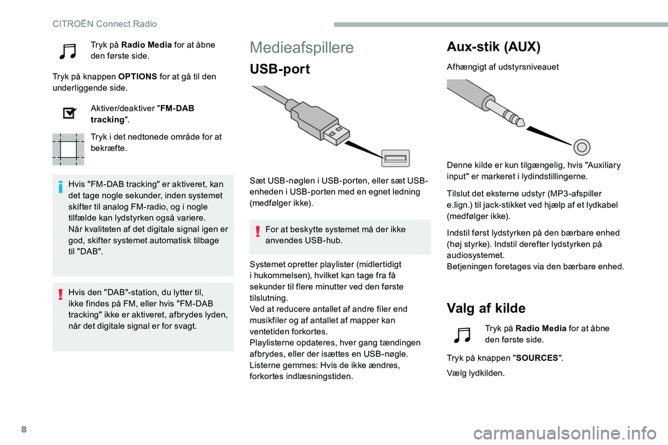 CITROEN C5 AIRCROSS 2020 InstruktionsbØger (in Danish) 8
Tryk på Radio Media for at åbne
den første side.
Tryk på knappen OPTIONS for at gå til den
underliggende side.
Aktiver/deaktiver " FM- DAB
tracking ".
Tryk i
det nedtonede område CITROEN C5 AIRCROSS 2020 InstruktionsbØger (in Danish) 8
Tryk på Radio Media for at åbne
den første side.
Tryk på knappen OPTIONS for at gå til den
underliggende side.
Aktiver/deaktiver " FM- DAB
tracking ".
Tryk i
det nedtonede område