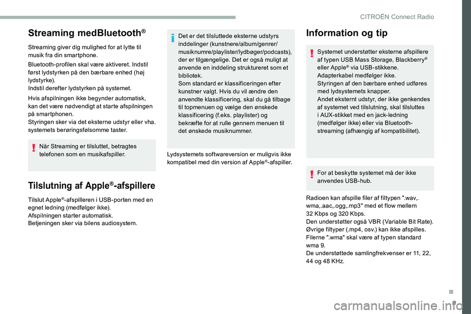 CITROEN C5 AIRCROSS 2020  InstruktionsbØger (in Danish) 9
Streaming medBluetooth®
Streaming giver dig mulighed for at lytte til 
musik fra din smartphone.
Bluetooth-profilen skal være aktiveret. Indstil 
først lydstyrken på den bærbare enhed (høj 
ly
