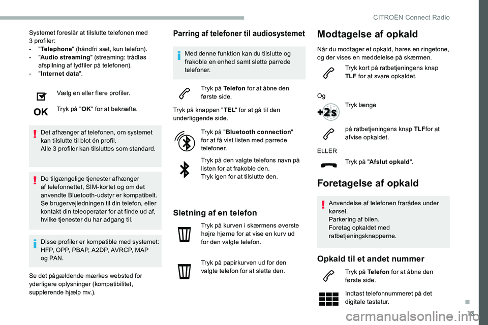 CITROEN C5 AIRCROSS 2020  InstruktionsbØger (in Danish) 13
Systemet foreslår at tilslutte telefonen med 
3 profiler:
-
  "Telephone " (håndfri sæt, kun telefon).
-
  "Audio streaming " (streaming: trådløs 
afspilning af lydfiler på te