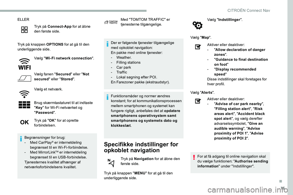 CITROEN C5 AIRCROSS 2020  InstruktionsbØger (in Danish) 15
ELLERTryk på Connect-App  for at åbne 
den første side.
Tryk på knappen OPTIONS  for at gå til den 
underliggende side.
Vælg "Wi-Fi network connection ".
Vælg fanen " Secured"