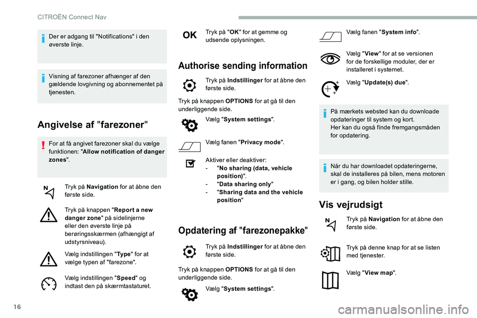 CITROEN C5 AIRCROSS 2020  InstruktionsbØger (in Danish) 16
Angivelse af "farezoner"
For at få angivet farezoner skal du vælge 
funktionen: " Allow notification of danger 
zones ".
Tryk på Navigation  for at åbne den 
første side.
Tryk 
