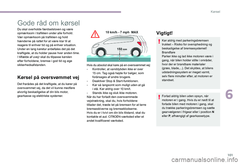 CITROEN C-ELYSÉE 2017  InstruktionsbØger (in Danish) 101
Gode råd om kørsel
Du skal overholde færdselsloven og være 
opmærksom i trafikken under alle forhold.
Vær opmærksom på trafikken og hold 
hænderne på rattet for at være klar til at 
rea