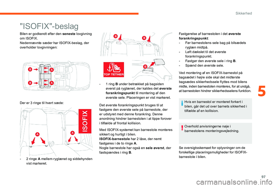 CITROEN C-ELYSÉE 2017 InstruktionsbØger (in Danish) 97
"ISOFIX"-beslag
Bilen er godkendt efter den seneste lovgivning
om ISOFIX.
Nedennævnte sæder har ISOFIX-beslag, der
overholder lovgivningen:
Der er 3 ringe til hvert sæde:
-
2 r
inge CITROEN C-ELYSÉE 2017 InstruktionsbØger (in Danish) 97
"ISOFIX"-beslag
Bilen er godkendt efter den seneste lovgivning
om ISOFIX.
Nedennævnte sæder har ISOFIX-beslag, der
overholder lovgivningen:
Der er 3 ringe til hvert sæde:
-
2 r
inge