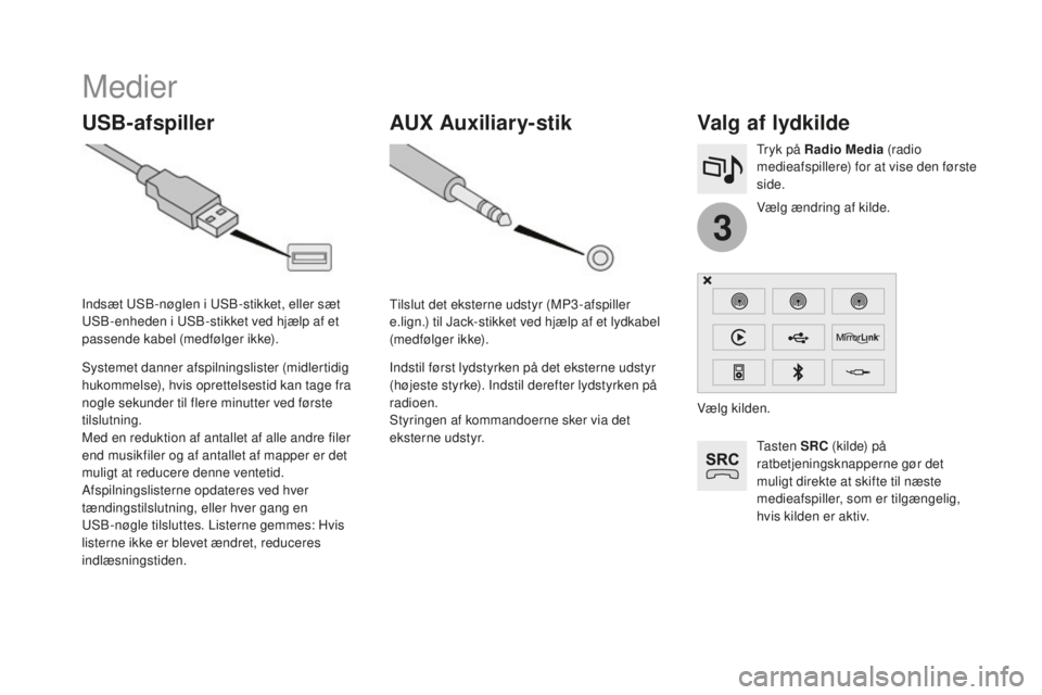 CITROEN DS3 2017 InstruktionsbØger (in Danish) 3
DS3_da_Chap11c_SMEGplus_ed02-2015
Medier
USB-afspillerValg af lydkilde
Ta s t e n SRC (kilde) på
ratbetjeningsknapperne gør det
muligt direkte at skifte til næste
medieafspiller, som er tilg CITROEN DS3 2017 InstruktionsbØger (in Danish) 3
DS3_da_Chap11c_SMEGplus_ed02-2015
Medier
USB-afspillerValg af lydkilde
Ta s t e n SRC (kilde) på
ratbetjeningsknapperne gør det
muligt direkte at skifte til næste
medieafspiller, som er tilg