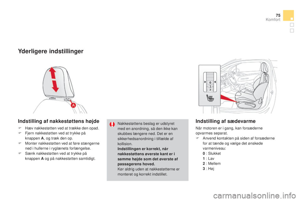 CITROEN DS3 2015  InstruktionsbØger (in Danish) 75
DS3_da_Chap04_confort_ed01-2014
Yderligere indstillinger
Indstilling af nakkestøttens højde
F Hæv nakkestøtten ved at trække den opad.
F F jern nakkestøtten ved at trykke på 
knappen A , og 