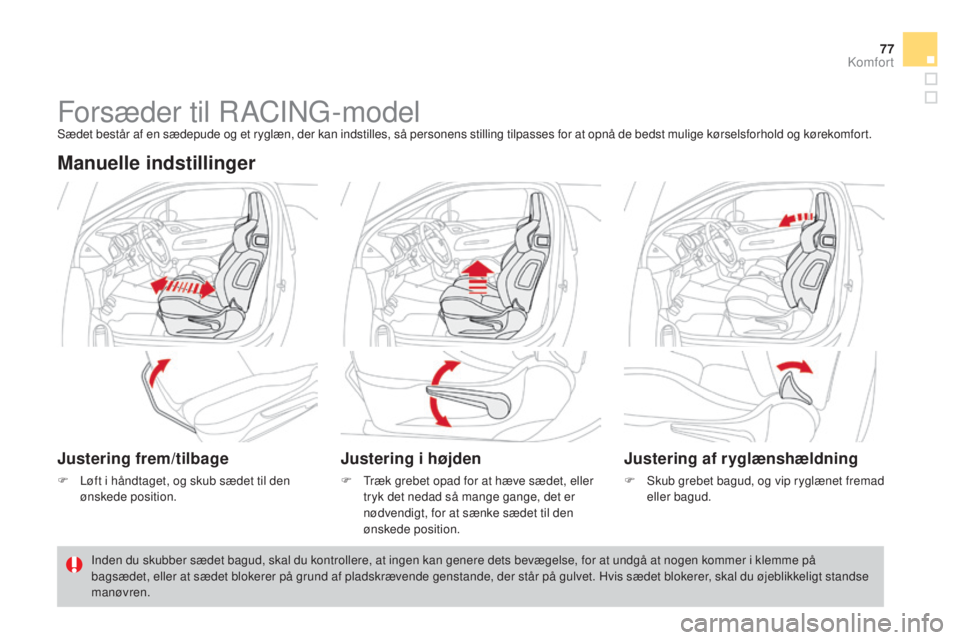 CITROEN DS3 2015  InstruktionsbØger (in Danish) 77
DS3_da_Chap04_confort_ed01-2014
Forsæder til rACIng- modelSædet består af en sædepude og et ryglæn, der kan indstilles, så personens stilling tilpasses for at opnå de bedst mulige kørselsfo