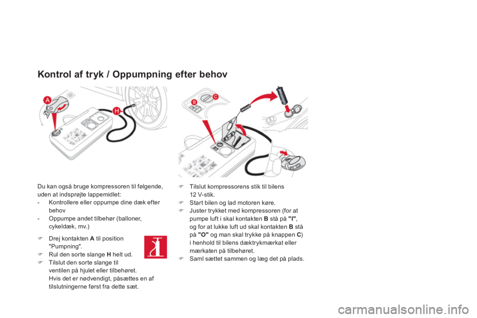 CITROEN DS3 2014  InstruktionsbØger (in Danish) Kontrol af tryk / Oppumpning efter behov
Du kan også bruge kompressoren til følgende, 
uden at indsprøjte lappemidlet:
-   Kontrollere eller oppumpe dine dæk efter behov 
-  Oppumpe andet tilbehø