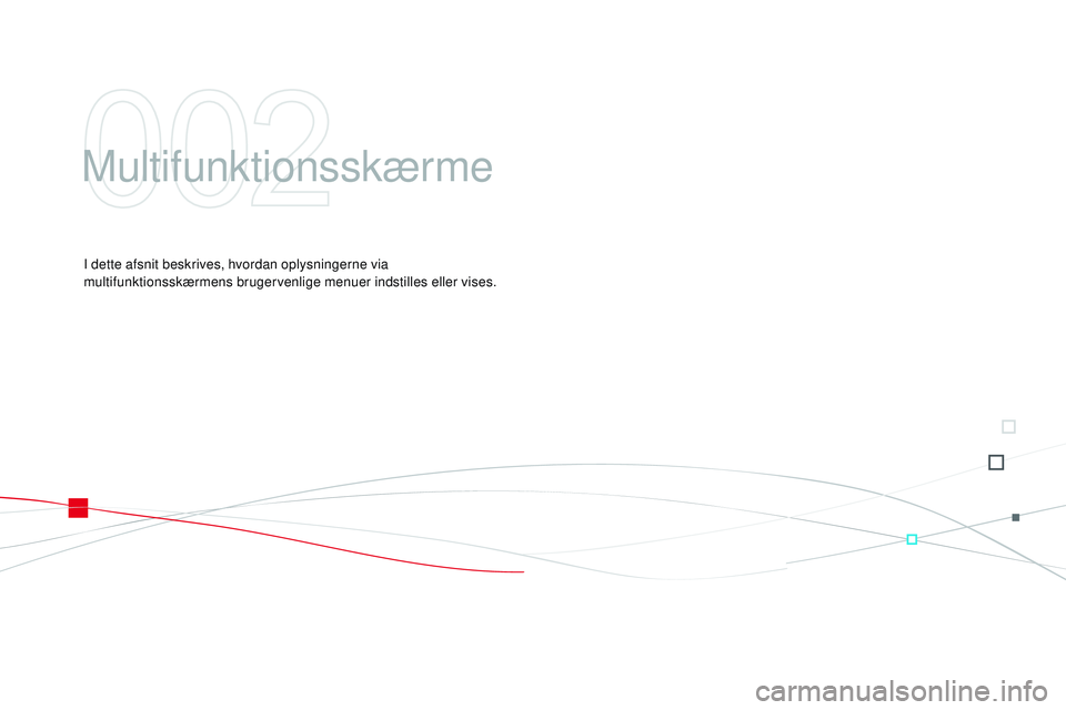 CITROEN DS3 CABRIO 2015  InstruktionsbØger (in Danish) DS3_da_Chap02_ecrans-multifonction_ed01-2014
Multifunktionsskærme
I dette afsnit beskrives, hvordan oplysningerne via 
multifunktionsskærmens brugervenlige menuer indstilles eller vises.   