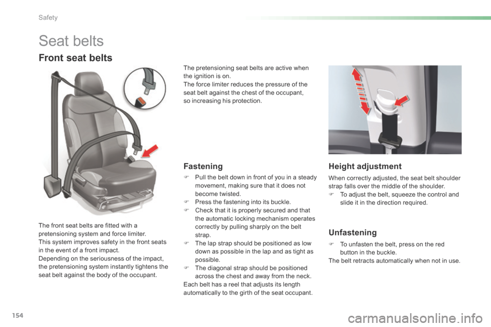 Citroen C5 RHD 2015 (RD/TD) / 2.G Owners Manual 154
Seat belts
Front seat belts
Fastening
F Pull the belt down in front of you in a steady
movement, making sure that it does not
become twisted.
F Press the fastening into its buckle.
F Check tha Citroen C5 RHD 2015 (RD/TD) / 2.G Owners Manual 154
Seat belts
Front seat belts
Fastening
F Pull the belt down in front of you in a steady
movement, making sure that it does not
become twisted.
F Press the fastening into its buckle.
F Check tha
