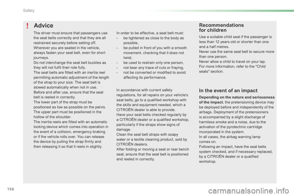 Citroen C5 RHD 2015 (RD/TD) / 2.G Owners Manual 156
Advice
In order to be effective, a seat belt must:
- be tightened as close to the body as
possible,
- be pulled in front of you with a smooth
movement, checking that it does not
twist,
- be u Citroen C5 RHD 2015 (RD/TD) / 2.G Owners Manual 156
Advice
In order to be effective, a seat belt must:
- be tightened as close to the body as
possible,
- be pulled in front of you with a smooth
movement, checking that it does not
twist,
- be u