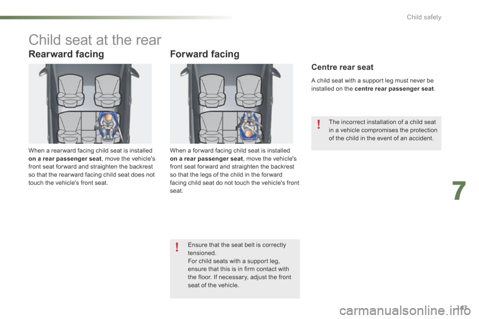 Citroen C5 RHD 2015 (RD/TD) / 2.G Owners Manual 163
Child seat at the rear
Rearward facing
When a rear ward facing child seat is installed 
on a rear passenger seat, move the vehicles 
front seat for ward and straighten the backrest 
so that the r
