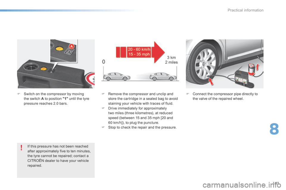 Citroen C5 RHD 2015 (RD/TD) / 2.G Owners Manual 183
F Remove the compressor and unclip and 
store the cartridge in a sealed bag to avoid 
staining your vehicle with traces of fluid.
F  Drive immediately for approximately 
two miles (three kilometre