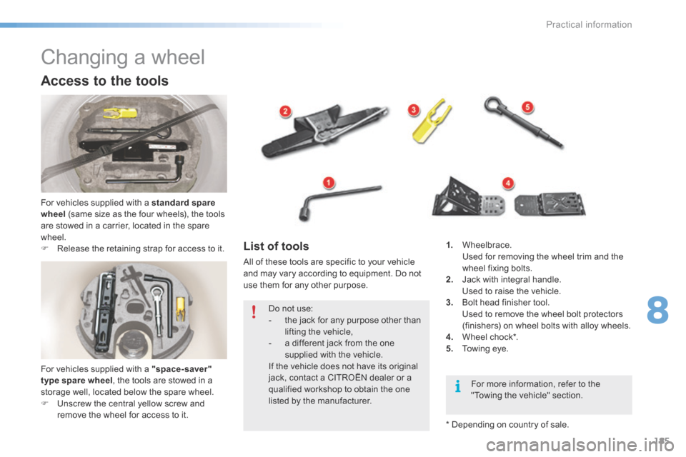 Citroen C5 RHD 2015 (RD/TD) / 2.G Owners Manual 185
Changing a wheel
Access to the tools
For vehicles supplied with a standard spare
wheel (same size as the four wheels), the tools
are stowed in a carrier, located in the spare
wheel.
F Release Citroen C5 RHD 2015 (RD/TD) / 2.G Owners Manual 185
Changing a wheel
Access to the tools
For vehicles supplied with a standard spare
wheel (same size as the four wheels), the tools
are stowed in a carrier, located in the spare
wheel.
F Release