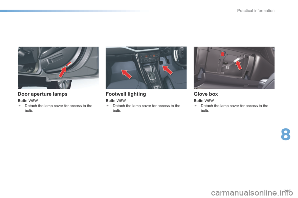 Citroen C5 RHD 2015 (RD/TD) / 2.G Owners Manual 203
Door aperture lamps
Bulb: W5W
F  Detach the lamp cover for access to the 
bulb.
Footwell lighting
Bulb:  W5W
F  Detach the lamp cover for access to the 
bulb.
Glove box
Bulb:  W5W
F  Detach the la