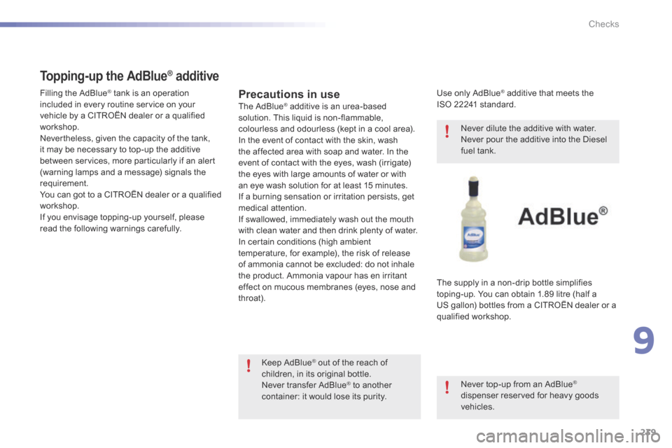 Citroen C5 RHD 2015 (RD/TD) / 2.G Owners Manual 239
Precautions in useThe AdBlue® additive is an urea-based
solution. This liquid is non-flammable,
colourless and odourless (kept in a cool area).
In the event of contact with the skin, wash
the Citroen C5 RHD 2015 (RD/TD) / 2.G Owners Manual 239
Precautions in useThe AdBlue® additive is an urea-based
solution. This liquid is non-flammable,
colourless and odourless (kept in a cool area).
In the event of contact with the skin, wash
the