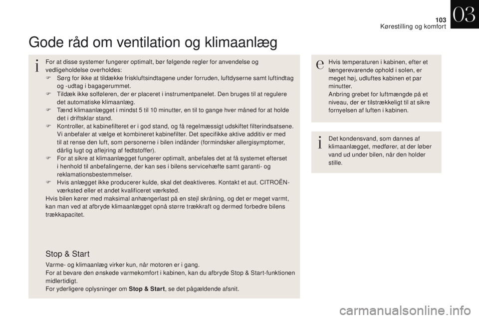 CITROEN DS4 2017 InstruktionsbØger (in Danish) 103
DS4_da_Chap03_ergonomie-et-confort_ed01-2016
Gode råd om ventilation og klimaanlæg
Hvis temperaturen i kabinen, efter et
længerevarende ophold i solen, er
meget høj, udluftes kabinen et par CITROEN DS4 2017 InstruktionsbØger (in Danish) 103
DS4_da_Chap03_ergonomie-et-confort_ed01-2016
Gode råd om ventilation og klimaanlæg
Hvis temperaturen i kabinen, efter et
længerevarende ophold i solen, er
meget høj, udluftes kabinen et par