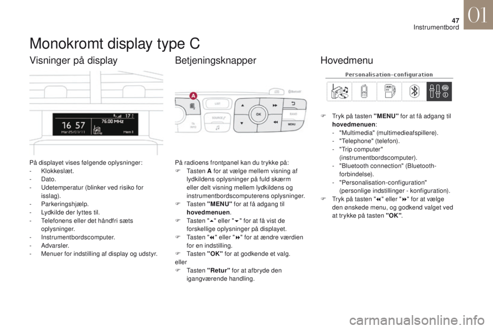 CITROEN DS4 2017 InstruktionsbØger (in Danish) 47
DS4_da_Chap01_instruments- de-bord_ed01-2016
Monokromt display type C
På displayet vises følgende oplysninger:
- Klokkeslæt.
-
Dato.
-
U
detemperatur (blinker ved risiko for
isslag).
-
CITROEN DS4 2017 InstruktionsbØger (in Danish) 47
DS4_da_Chap01_instruments- de-bord_ed01-2016
Monokromt display type C
På displayet vises følgende oplysninger:
- Klokkeslæt.
-
Dato.
-
U
detemperatur (blinker ved risiko for
isslag).
-