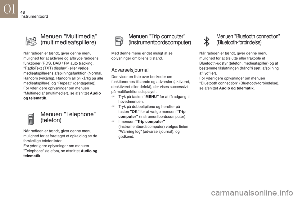 CITROEN DS4 2017 InstruktionsbØger (in Danish) 48
DS4_da_Chap01_instruments- de-bord_ed01-2016
Når radioen er tændt, giver denne menu
mulighed for at aktivere og afbryde radioens
funktioner (RDS, DAB / FM auto tracking,
"RadioText (TXT CITROEN DS4 2017 InstruktionsbØger (in Danish) 48
DS4_da_Chap01_instruments- de-bord_ed01-2016
Når radioen er tændt, giver denne menu
mulighed for at aktivere og afbryde radioens
funktioner (RDS, DAB / FM auto tracking,
"RadioText (TXT