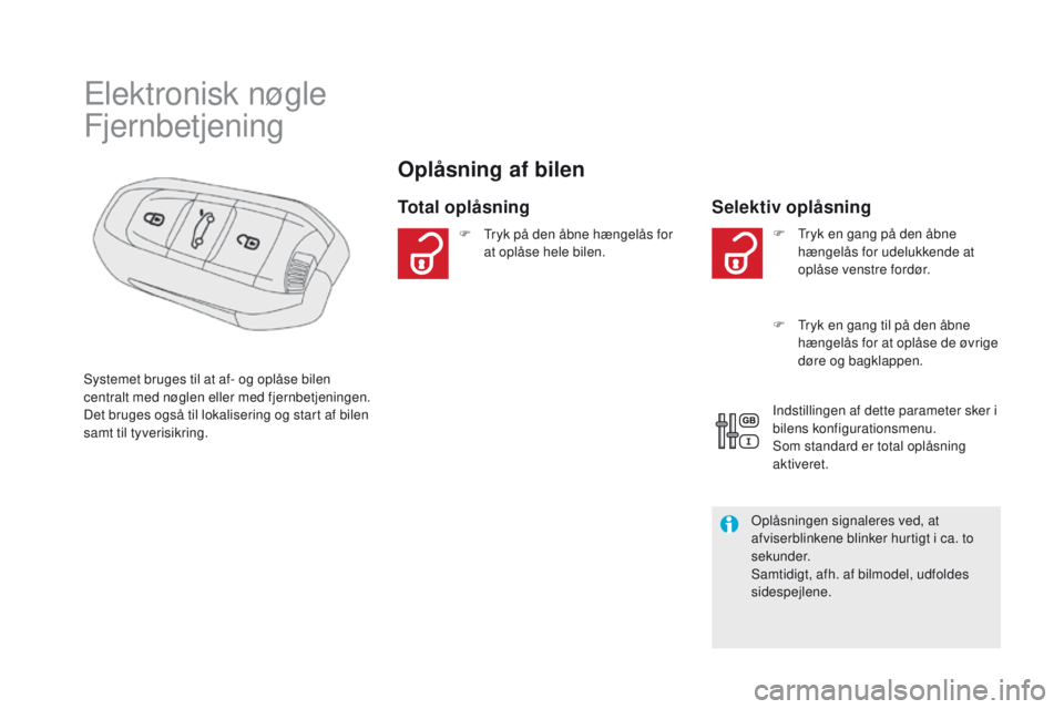 CITROEN DS5 HYBRID 2015  InstruktionsbØger (in Danish) DS5_da_Chap02_ouvertures_ed01-2015
Elektronisk nøgle
Fjernbetjening
Oplåsning af bilen
Total oplåsningSelektiv oplåsning
Systemet bruges til at af- og oplåse bilen 
centralt med nøglen eller med