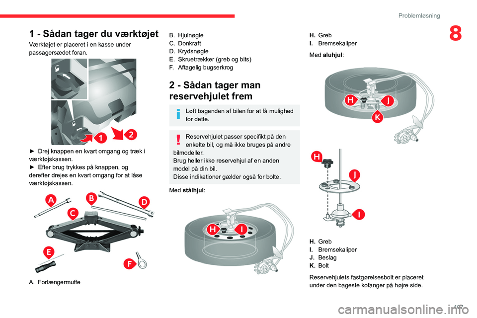 CITROEN JUMPER 2020  InstruktionsbØger (in Danish) 107
Problemløsning
81 - Sådan tager du værktøjet
Værktøjet er placeret i en kasse under 
passagersædet foran.
 
 
►  Drej knappen en kvart omgang og træk i 
værktøjskassen.
►  Efter brug