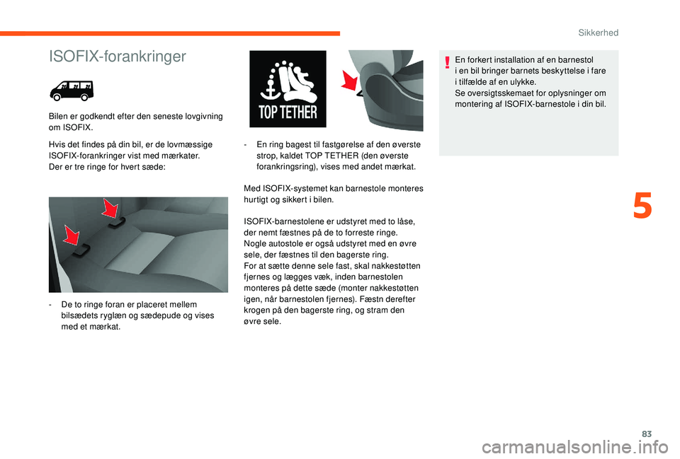 CITROEN JUMPER 2019 InstruktionsbØger (in Danish) 83
ISOFIX-forankringer
Hvis det findes på din bil, er de lovmæssige
ISOFIX-forankringer vist med mærkater.
Der er tre ringe for hvert sæde:Med ISOFIX-systemet kan barnestole monteres
hurtigt og CITROEN JUMPER 2019 InstruktionsbØger (in Danish) 83
ISOFIX-forankringer
Hvis det findes på din bil, er de lovmæssige
ISOFIX-forankringer vist med mærkater.
Der er tre ringe for hvert sæde:Med ISOFIX-systemet kan barnestole monteres
hurtigt og
