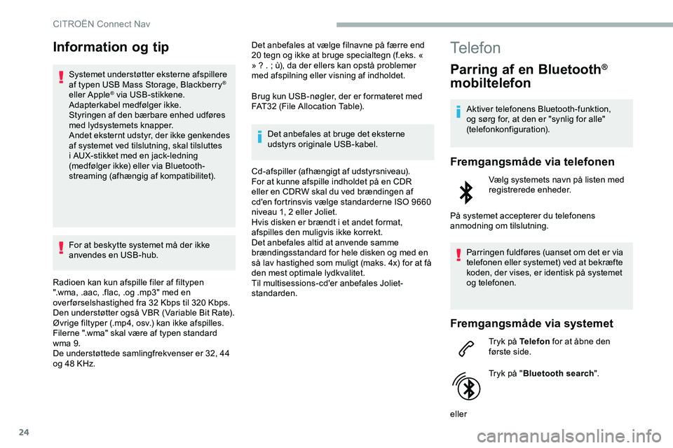 CITROEN JUMPER SPACETOURER 2020  InstruktionsbØger (in Danish) 24
Information og tip
Systemet understøtter eksterne afspillere 
af typen USB Mass Storage, Blackberry® 
eller Apple® via USB-stikkene. 
Adapterkabel medfølger ikke.
Styringen af den bærbare enhe