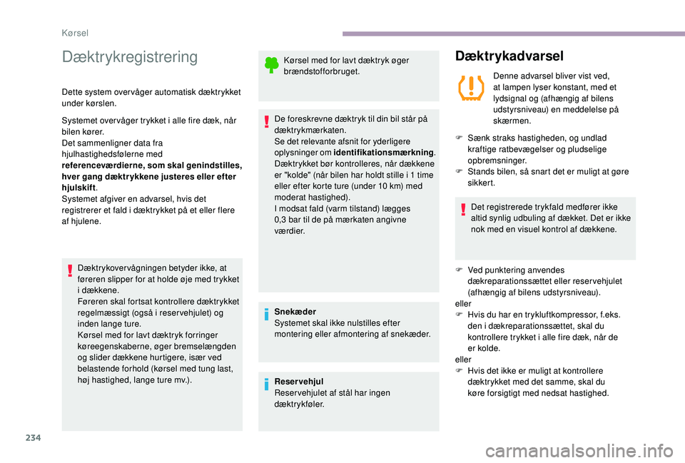 CITROEN JUMPER SPACETOURER 2018  InstruktionsbØger (in Danish) 234
Dæktrykregistrering
Dette system over våger automatisk dæktrykket 
under kørslen.
Systemet over våger trykket i alle fire dæk, når 
bilen kører.
Det sammenligner data fra 
hjulhastighedsf