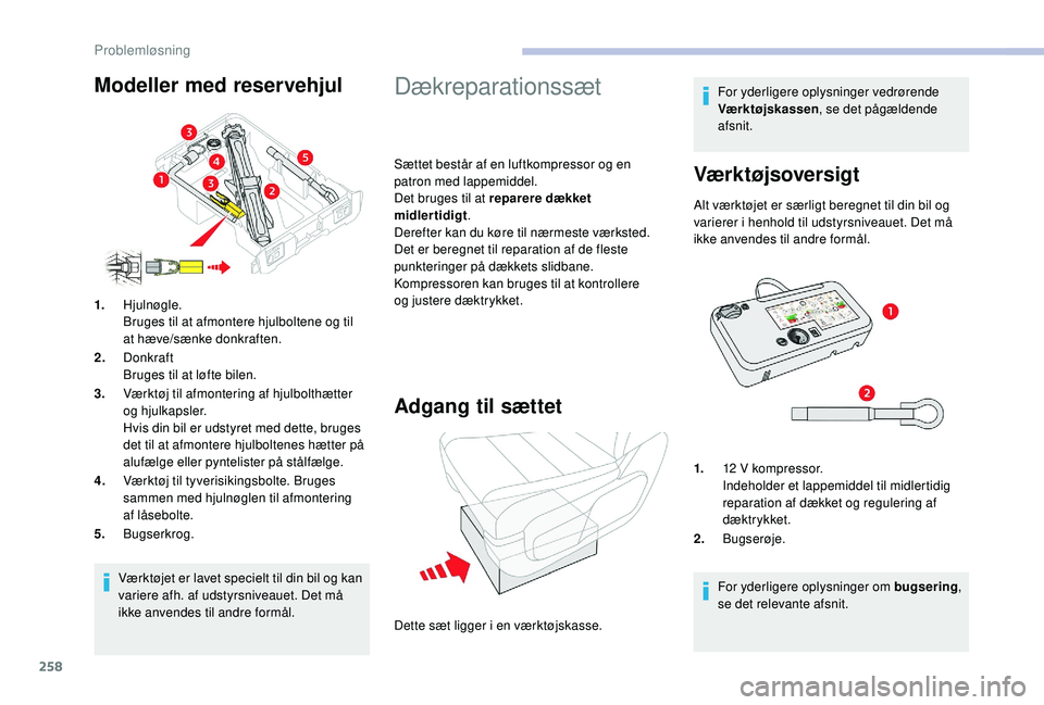 CITROEN JUMPER SPACETOURER 2018  InstruktionsbØger (in Danish) 258
Værktøjet er lavet specielt til din bil og kan 
variere afh. af udstyrsniveauet. Det må 
ikke anvendes til andre formål.
1.
Hjulnøgle.
Bruges til at afmontere hjulboltene og til 
at hæve/sæ