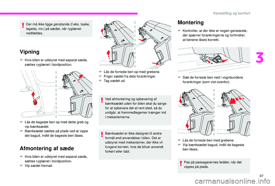 CITROEN JUMPER SPACETOURER 2018  InstruktionsbØger (in Danish) 87
Der må ikke ligge genstande (f.eks. taske, 
legetøj, mv.) på sædet, når ryglænet 
nedfældes.
Vipning
F Hvis bilen er udstyret med separat sæde, sættes ryglænet i bordposition.
F
 
L
 ås 