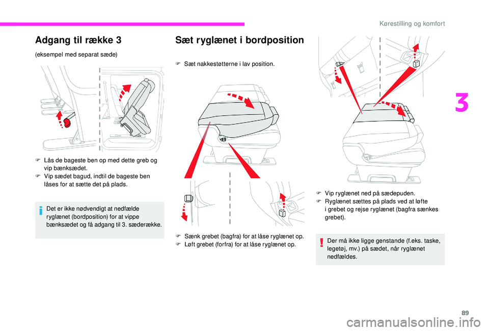 CITROEN JUMPER SPACETOURER 2018  InstruktionsbØger (in Danish) 89
Adgang til række 3
(eksempel med separat sæde)
F 
L
 ås de bageste ben op med dette greb og 
vip bænksædet.
F
 
V
 ip sædet bagud, indtil de bageste ben 
låses for at sætte det på plads.
D