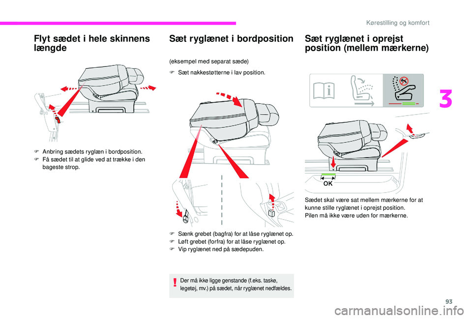 CITROEN JUMPER SPACETOURER 2018  InstruktionsbØger (in Danish) 93
Flyt sædet i hele skinnens 
længde
F Anbring sædets ryglæn i bordposition.
F F å sædet til at glide ved at trække i den 
bageste strop.
Sæt ryglænet i bordposition
(eksempel med separat s