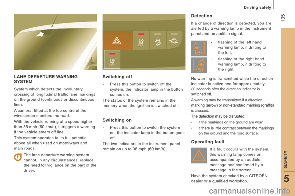 Citroen JUMPER RHD 2015.5 2.G Owners Manual  105
LAnE dEPArturE WArnInG SYSt EM
System which detects the involuntary 
crossing of longitudinal traffic lane markings 
on the ground (continuous or discontinuous 
line).
A camera, fitted at the top
