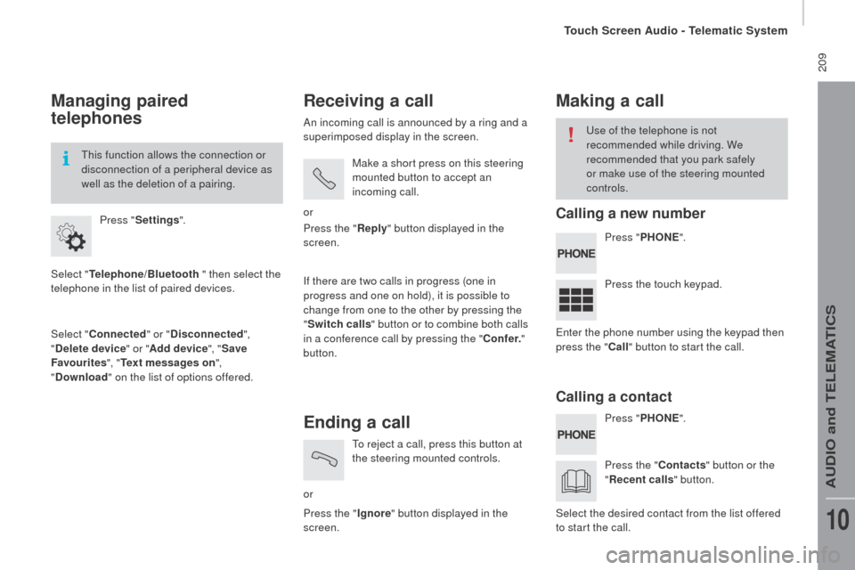 Citroen JUMPER RHD 2015.5 2.G Owners Manual  209
Managing paired 
telephones
Select "telephone/Bluetooth " then select the 
telephone in the list of paired devices.
Select "
co

nnected" or "
di

sconnected", 
"
de

lete device " or "Add device