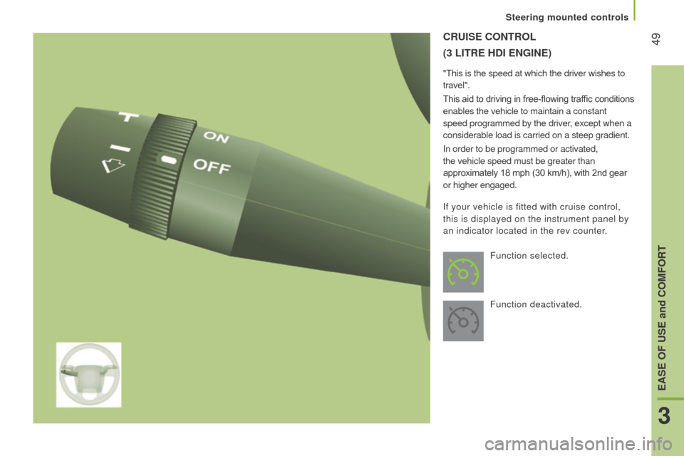 Citroen JUMPER RHD 2015.5 2.G Owners Manual  49cruISE cOntrOL
(3 
LI tr E  H dI   E n GI n E )
"This is the speed at which the driver wishes to 
travel".
This aid to driving in free-flowing traffic conditions 
enables the vehicle to maintain a 
