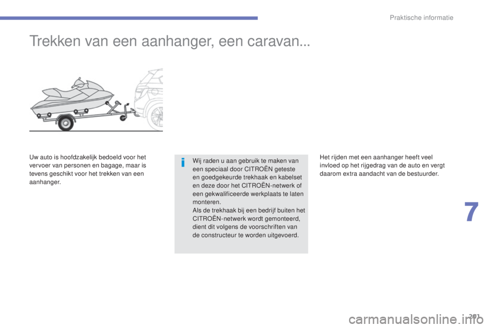 CITROEN C4 AIRCROSS 2016  Instructieboekjes (in Dutch) 201
C4-Aircross_nl_Chap07_info-pratiques_ed01-2014
trekken van een aanhanger, een caravan...
Wij raden u aan gebruik te maken van 
een speciaal door CItroËn  geteste 
en goedgekeurde trekhaak en kabe