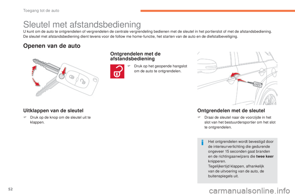 CITROEN C4 AIRCROSS 2016  Instructieboekjes (in Dutch) 52
C4-Aircross_nl_Chap02_ouvertures_ed01-2014
u kunt om de auto te ontgrendelen of vergrendelen de centrale vergrendeling bedienen met de sleutel in het portierslot of met de afstandsbediening. 
D e s
