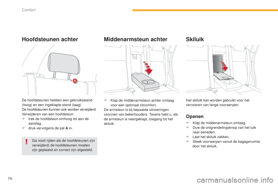 CITROEN C4 AIRCROSS 2016  Instructieboekjes (in Dutch) 76
C4-Aircross_nl_Chap03_confort_ed01-2014
F  klap de middenarmsteun achter omlaag voor een optimaal zitcomfort.
De armsteun is bij bepaalde uitvoeringen 
voorzien van bekerhouders. 
t
e
 vens hebt u,
