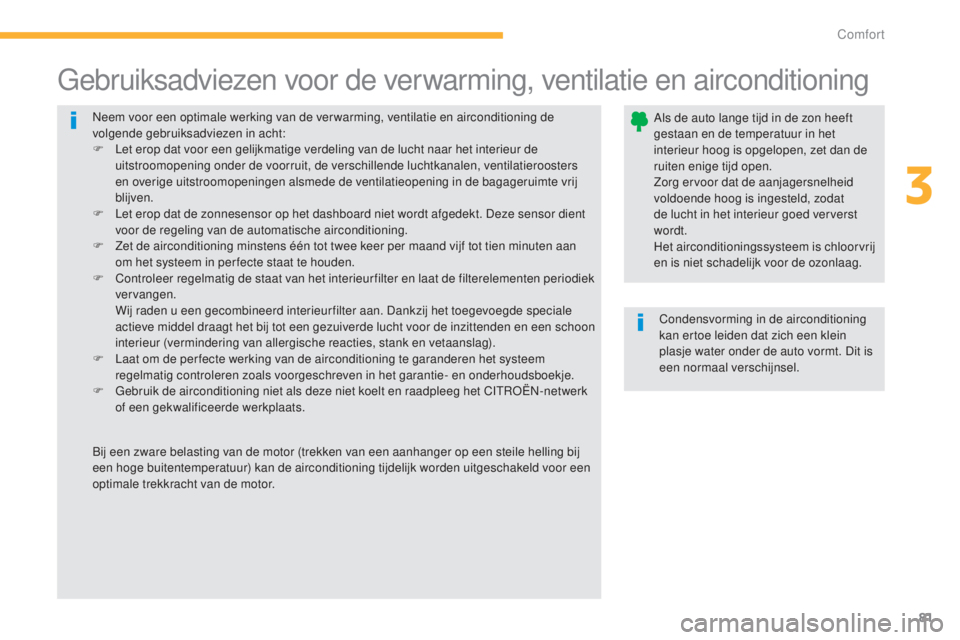 CITROEN C4 AIRCROSS 2016  Instructieboekjes (in Dutch) 81
C4-Aircross_nl_Chap03_confort_ed01-2014
neem voor een optimale werking van de ver warming, ventilatie en airconditioning de 
volgende gebruiksadviezen in acht:
F 
L
 et erop dat voor een gelijkmati