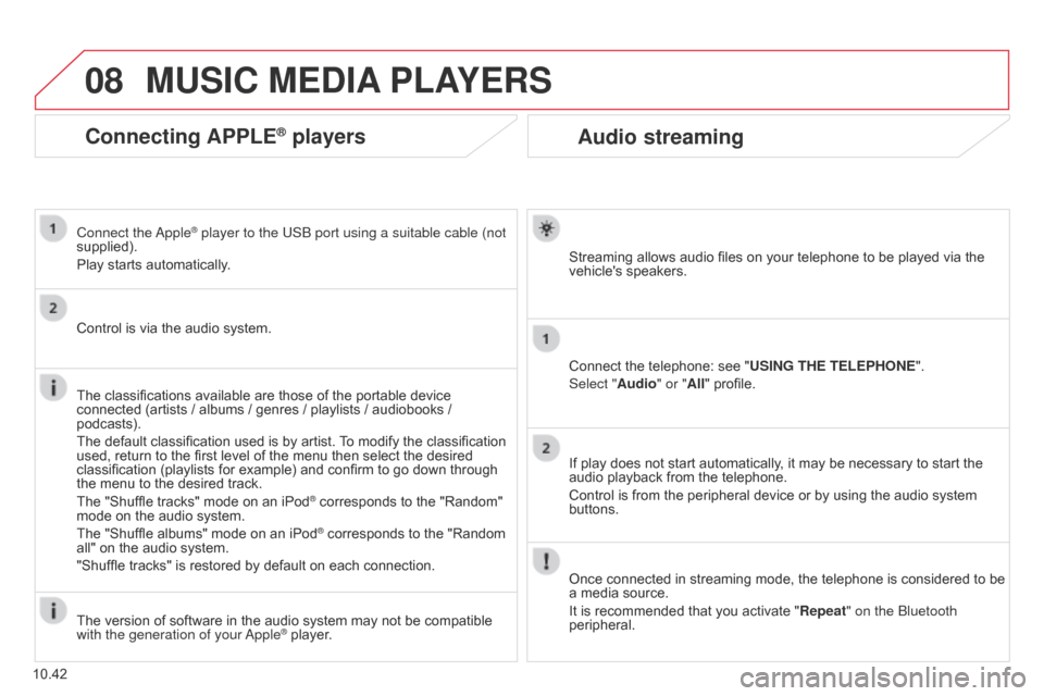 Citroen BERLINGO MULTISPACE RHD 2015 2.G Owners Manual 08
10.42
Berlingo_2_VP_en_Chap10b_RT6-2-8_ed02-2014
Audio streaming
Streaming allows audio files on your telephone to be played via the vehicles  speakers.
Connect
  the   telephone: 